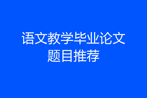 语文教学毕业论文题目推荐