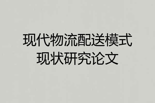 现代物流配送模式现状研究论文