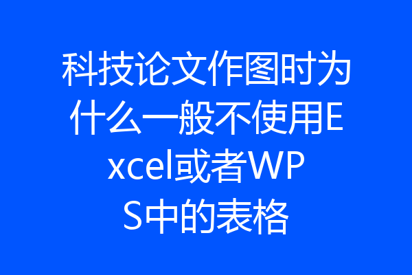 科技论文作图时为什么一般不使用Excel或者WPS中的表格