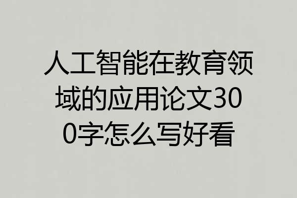 人工智能在教育领域的应用论文300字怎么写好看