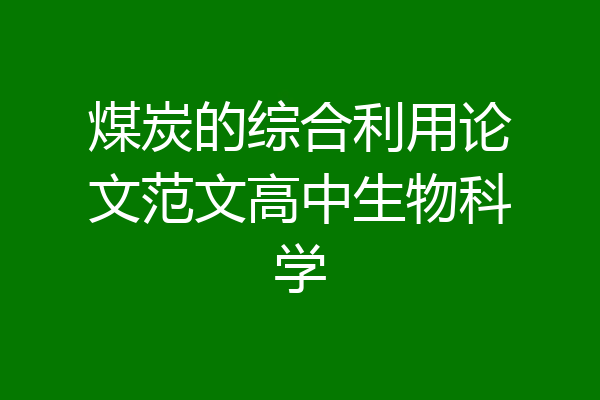 煤炭的综合利用论文范文高中生物科学