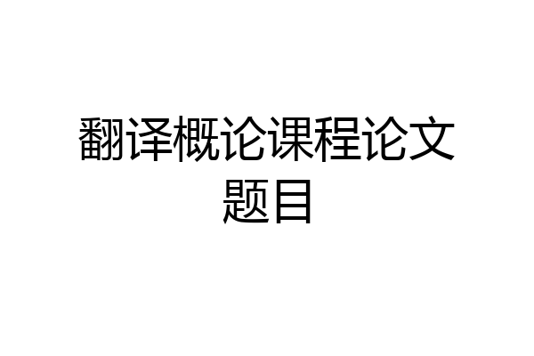 翻译概论课程论文题目