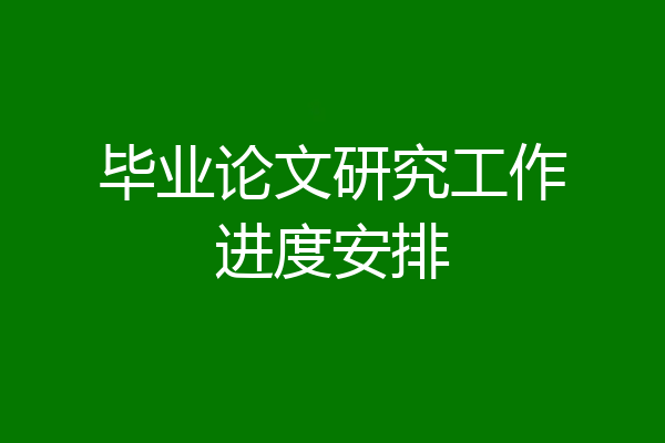 毕业论文研究工作进度安排