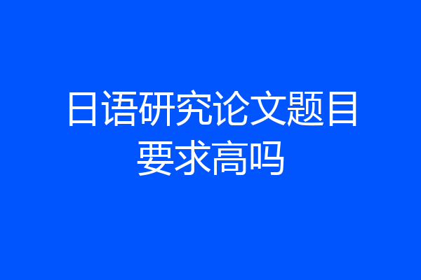 日语研究论文题目要求高吗