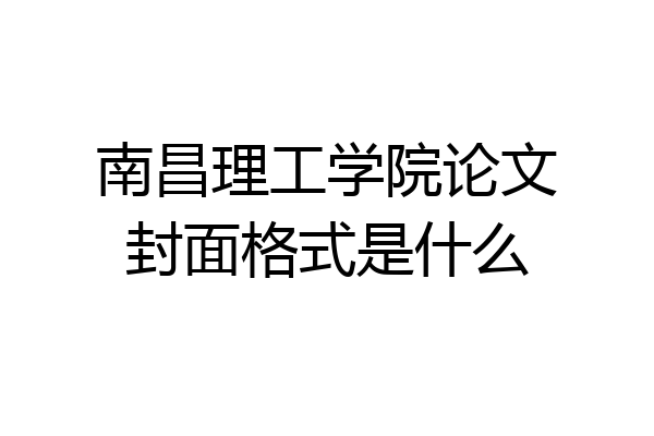 南昌理工学院论文封面格式是什么