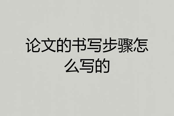 论文的书写步骤怎么写的