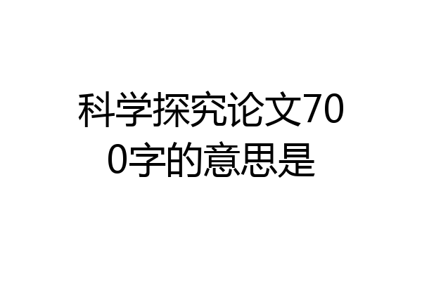 科学探究论文700字的意思是