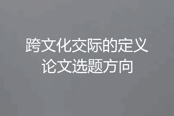 跨文化交际的定义论文选题方向