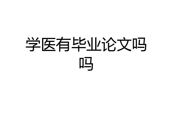 学医有毕业论文吗吗