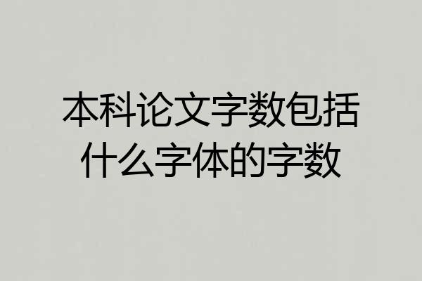 本科论文字数包括什么字体的字数