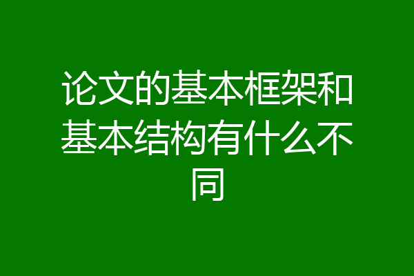 论文的基本框架和基本结构有什么不同