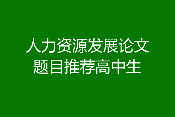 人力资源发展论文题目推荐高中生