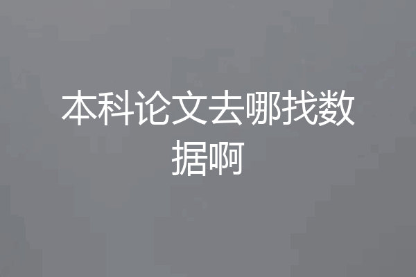 本科论文去哪找数据啊