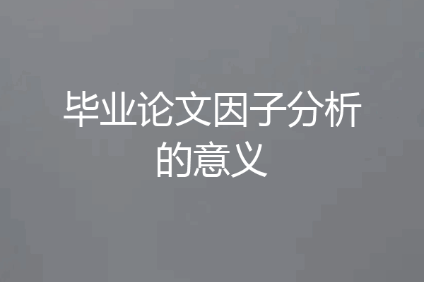毕业论文因子分析的意义