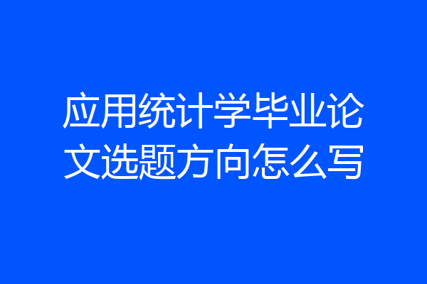 应用统计学毕业论文选题方向怎么写