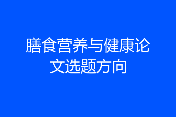 膳食营养与健康论文选题方向