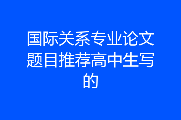 国际关系专业论文题目推荐高中生写的