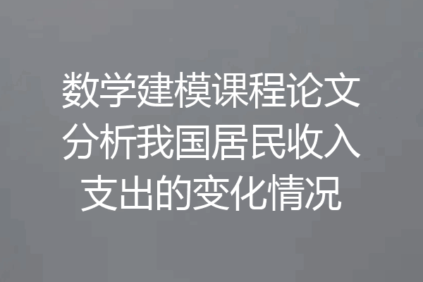 数学建模课程论文分析我国居民收入支出的变化情况