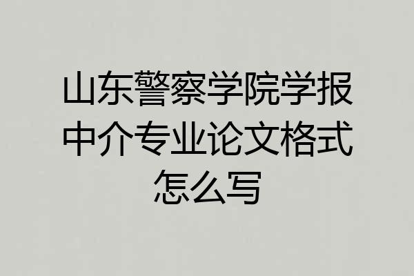 山东警察学院学报中介专业论文格式怎么写
