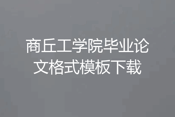 商丘工学院毕业论文格式模板下载