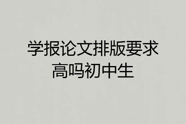 学报论文排版要求高吗初中生