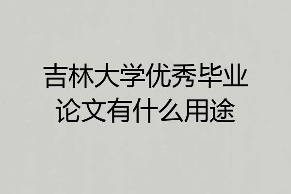吉林大学优秀毕业论文有什么用途