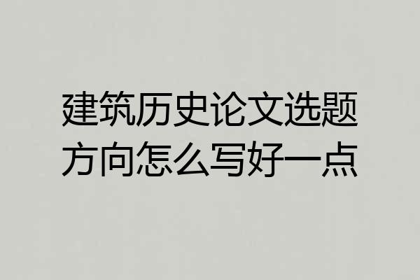 建筑历史论文选题方向怎么写好一点