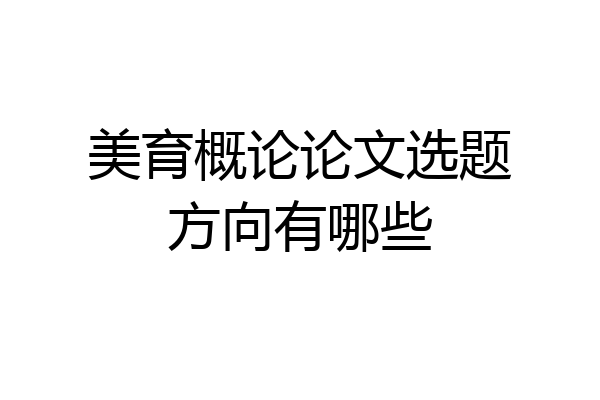 美育概论论文选题方向有哪些