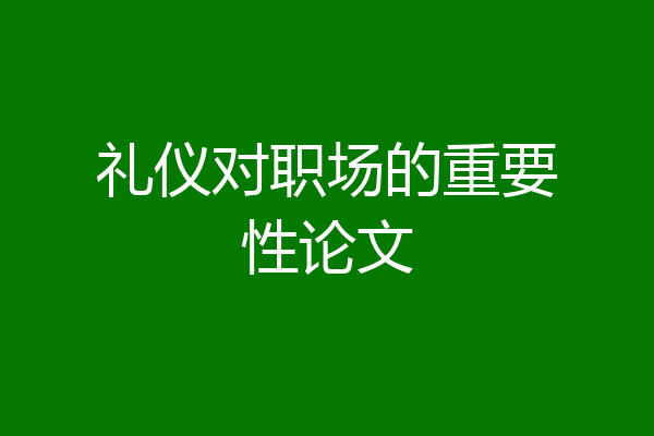 礼仪对职场的重要性论文