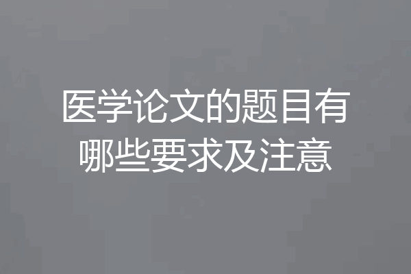 医学论文的题目有哪些要求及注意