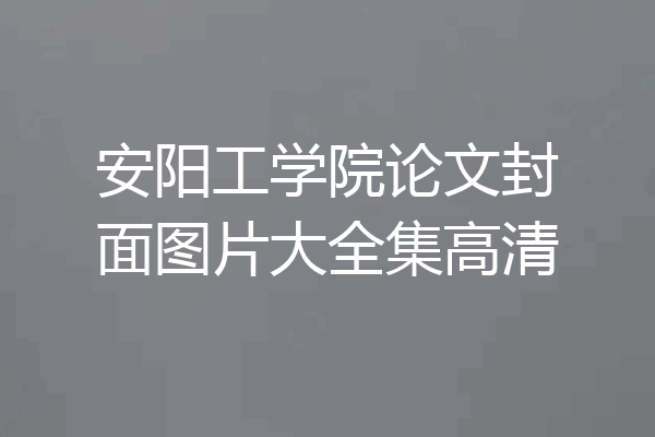 安阳工学院论文封面图片大全集高清