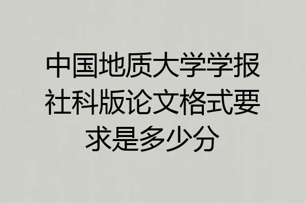 中国地质大学学报社科版论文格式要求是多少分