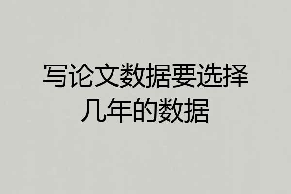 写论文数据要选择几年的数据