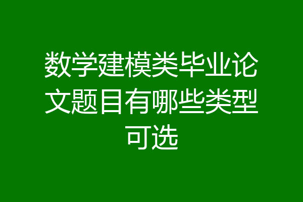 数学建模类毕业论文题目有哪些类型可选