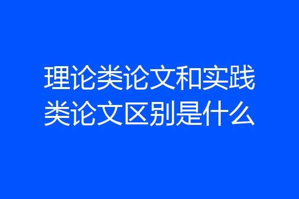 理论类论文和实践类论文区别是什么