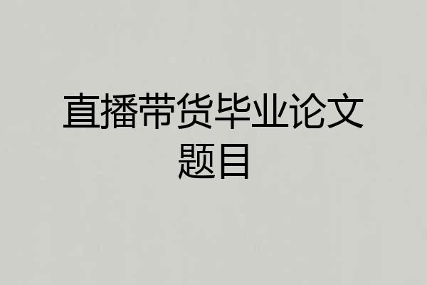 直播带货毕业论文题目
