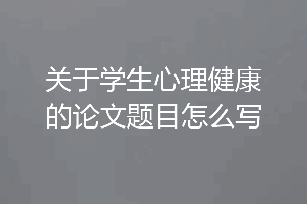 关于学生心理健康的论文题目怎么写