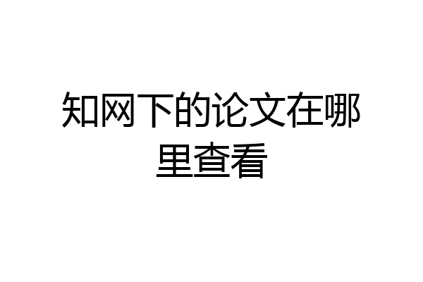 知网下的论文在哪里查看