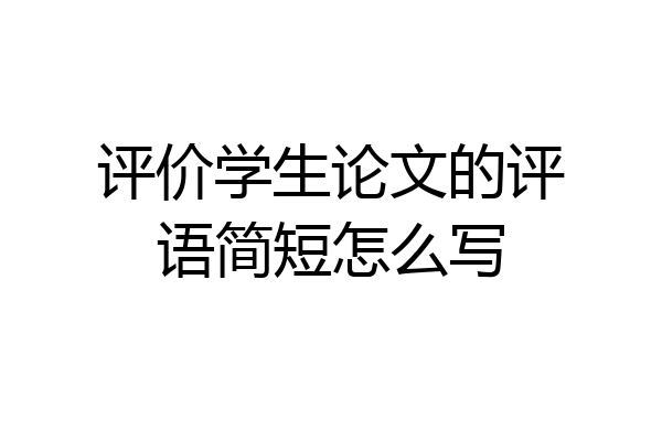 评价学生论文的评语简短怎么写