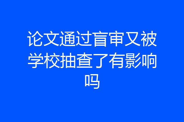 论文通过盲审又被学校抽查了有影响吗