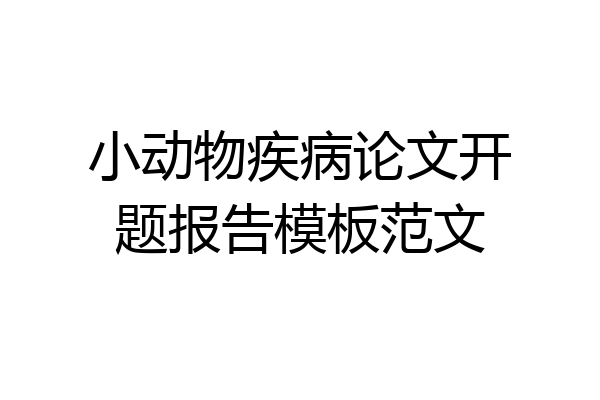 小动物疾病论文开题报告模板范文