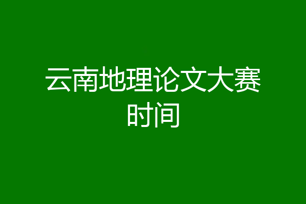 云南地理论文大赛时间