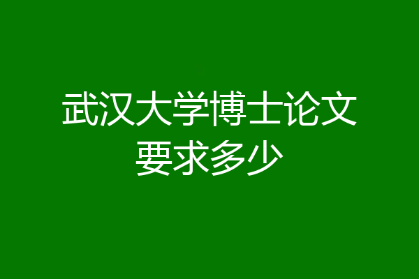 武汉大学博士论文要求多少