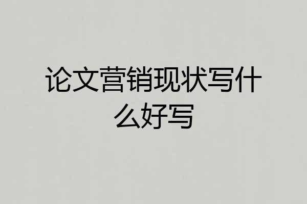 论文营销现状写什么好写
