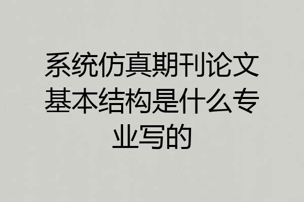 系统仿真期刊论文基本结构是什么专业写的
