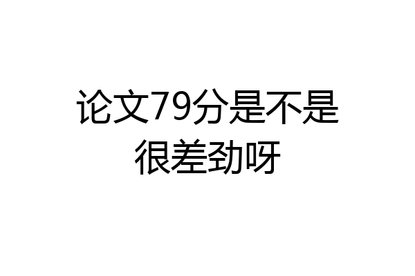 论文79分是不是很差劲呀