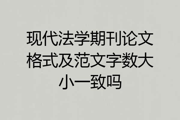 现代法学期刊论文格式及范文字数大小一致吗