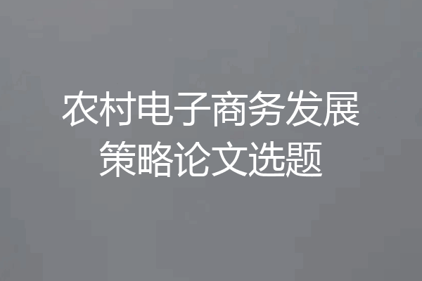 农村电子商务发展策略论文选题