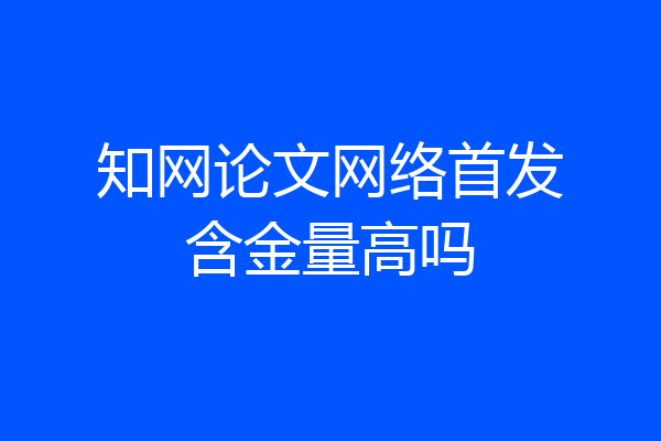 知网论文网络首发含金量高吗
