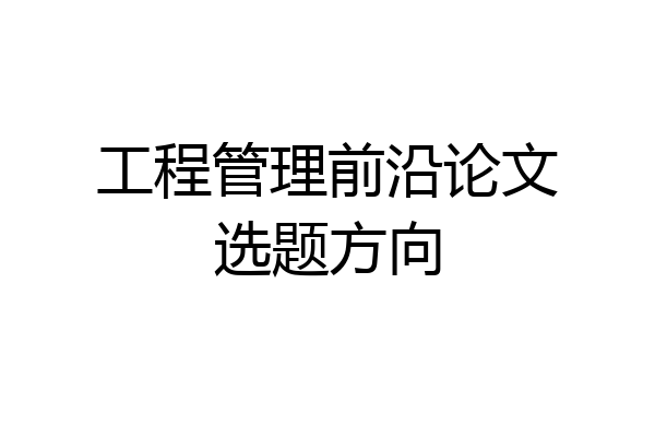 工程管理前沿论文选题方向